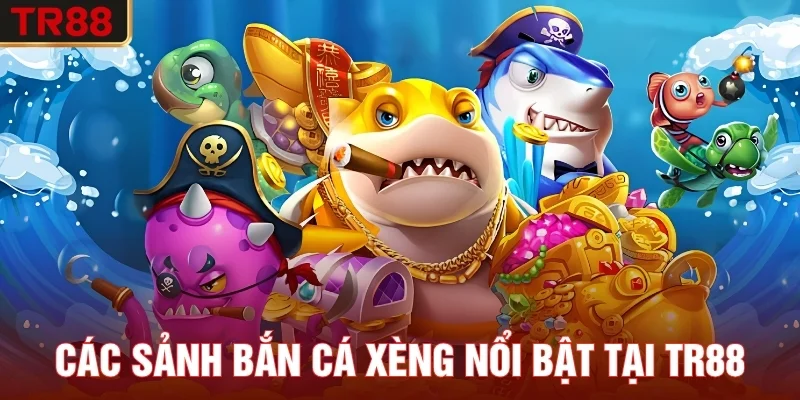 Các Sảnh Bắn Cá Xèng Nổi Bật Tại TR88