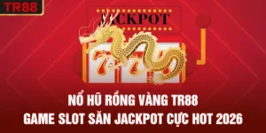 Nổ Hũ Rồng Vàng TR88 – Game Slot Săn Jackpot Cực Hot 2026
