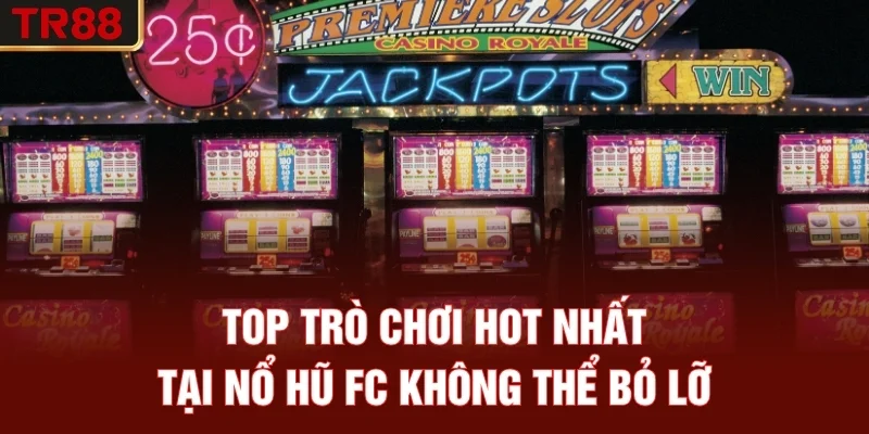 Top trò chơi hot nhất tại nổ hũ FC không thể bỏ lỡ